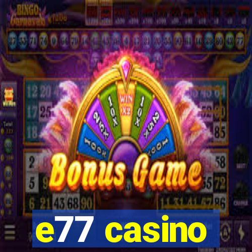 e77 casino